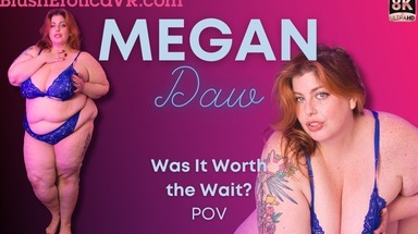  VR Megan Daw- Was It Worth the Wait?